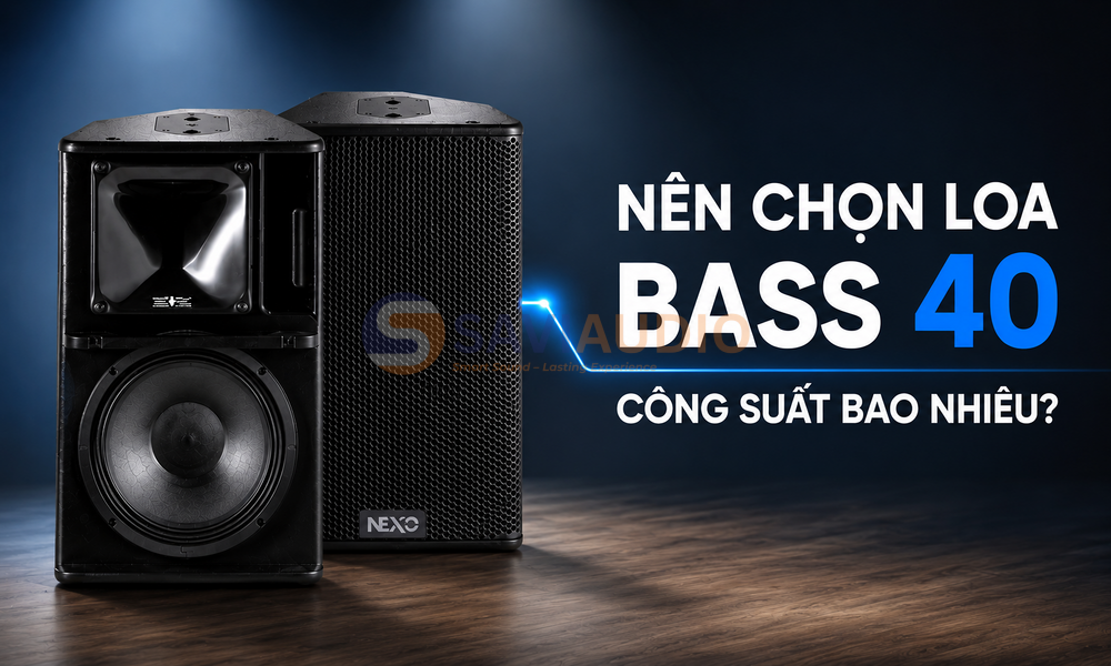 Nên chọn loa bass 40 công suất bao nhiêu